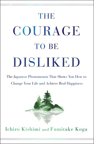 The Courage to Be Disliked: How to Free Yourself, Change Your Life, and Achieve Real Happiness cover